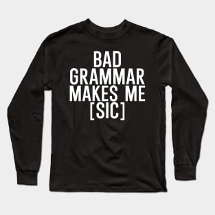 Bad grammar makes me sic Long Sleeve T-Shirt